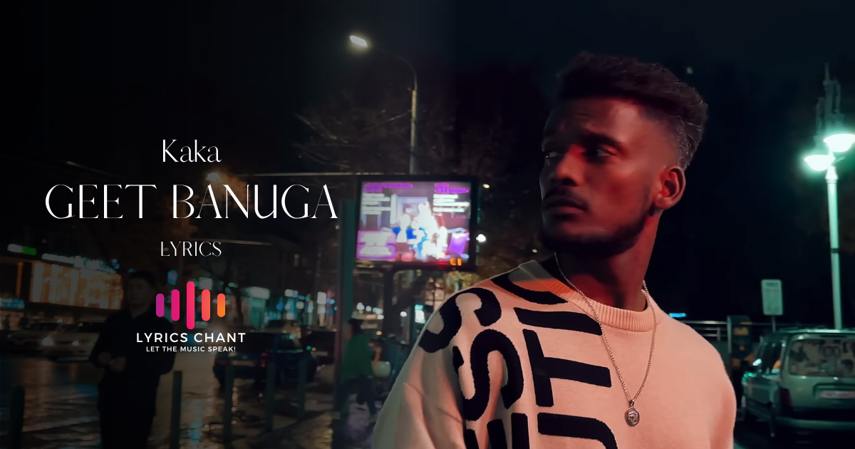 Geet Banuga Lyrics - Kaka