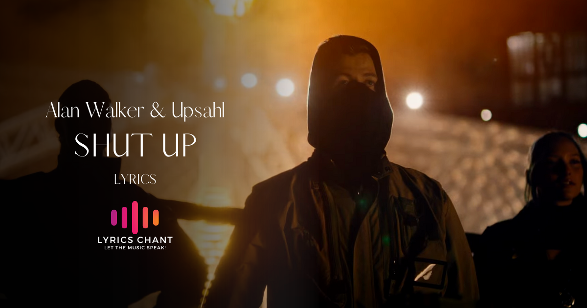 Shut Up Lyrics - Alan Walker & UPSAHL